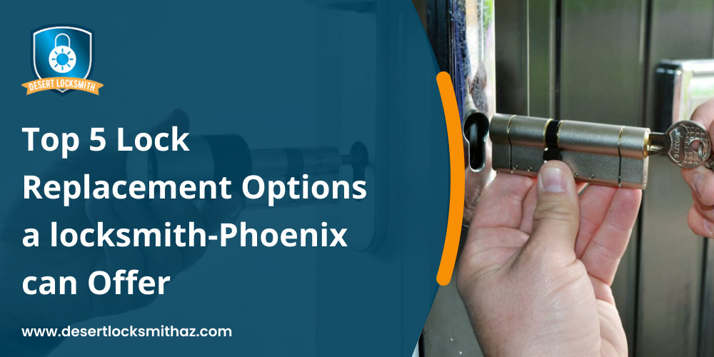Top 5 Lock Replacement Options a locksmith-Phoenix can Offer